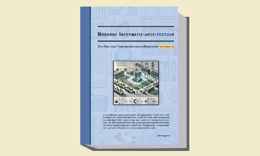 Moderne Informatie-architectuur; Een Gids voor Toekomstbestendige (Overheids) Informatie.
